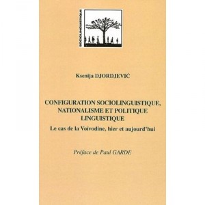 Configuration Sociolinguistique, Nationalisme Et Politique Linguistique , Le Cas De La Voivodine, Hier Et Aujourd'hui - Ksenija