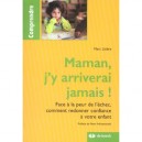 Maman, J'y Arriverai Jamais , Face A La Peur De L'echec, Comment Redonner Confiance A Votre Enfant - Marc Litiere