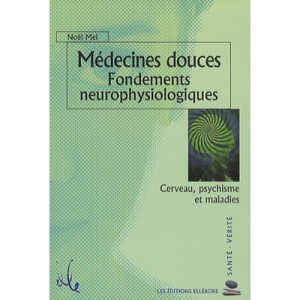 Medecines Douces : Fondements Neurophysiologiques - Noel Mei