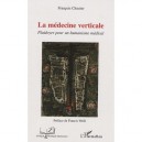 La Medecine Verticale , Plaidoyer Pour Un Humanisme Medical - Francois Cloutier