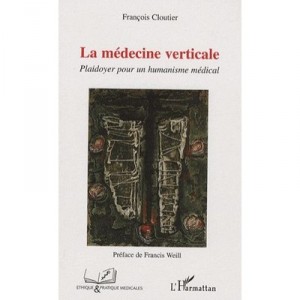 La Medecine Verticale , Plaidoyer Pour Un Humanisme Medical - Francois Cloutier