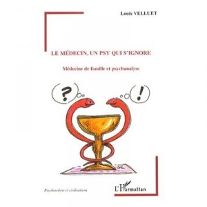 Medecin Un Psy Qui S'ignore , Medecine De Famille Et Psychanalyse - Louis Velluet