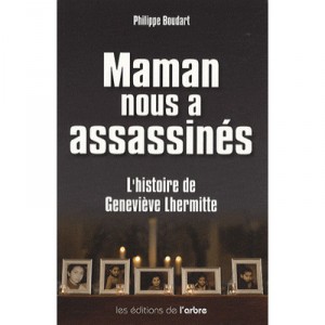 Maman Nous A Assassines , L'histoire De Genevieve Lhermitte - Philippe Boudart