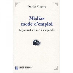Medias Mode D'emploi , Le Journaliste Face A Son Public - Daniel Cornu