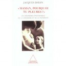 Maman Pourquoi Tu Pleures , Les Desordres Emotionnels De La Grossesse Et De La Maternite - Jacques Dayan