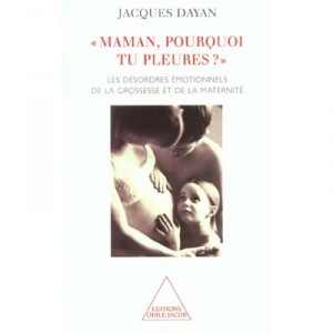 Maman Pourquoi Tu Pleures , Les Desordres Emotionnels De La Grossesse Et De La Maternite - Jacques Dayan