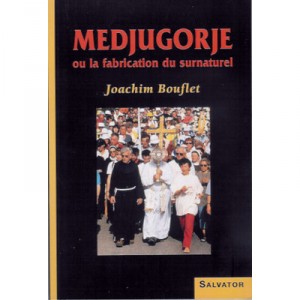Medjugorje Ou La Fabrication Du Surnaturel - Joachim Bouflet