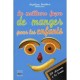 La Meilleure Facon De Manger Pour Les Enfants , 300 Aliments A La Loupe - Angelique Houlbert
