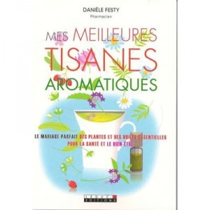 Mes Meilleures Tisanes Aromatiques , La Maraige Parfait Des Plantes Et Des Huiles Essentielles Pour La Sante Et Le Bien-etre - 