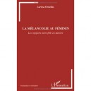 La Melancolie Au Feminin , Les Rapports Mere-fille En Lumiere - Larissa Ornellas