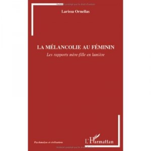 La Melancolie Au Feminin , Les Rapports Mere-fille En Lumiere - Larissa Ornellas