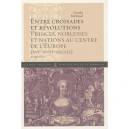 Entre Croisades Et Revolutions , Princes, Noblesses Et Nations Au Centre De L'europe (xvi-xviii Siecles) - Claude Michaud