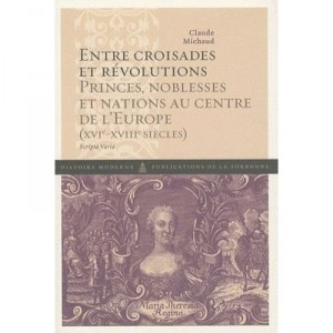 Entre Croisades Et Revolutions , Princes, Noblesses Et Nations Au Centre De L'europe (xvi-xviii Siecles) - Claude Michaud