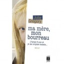 Ma Mere, Mon Bourreau , J'avais 8 Ans Et Je Me Croyais Malade... - Julie Gregory