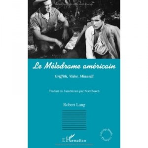Le Melodrame Americain , Griffith, Vidor, Minnelli - Robert Lang