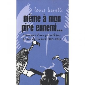 Meme A Mon Pire Ennemi...souvenirs D'une Parenthese : Fresnes 1980-1985 - Louis Beretti