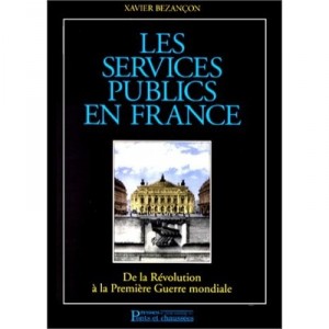 Les Services Publics En France : De La Revolution A La Premiere Guerre Mondiale - Xavier Besancon