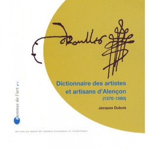Dictionnaire Des Artistes Et Artisans D'alencon (1370-1560) - Jacques Dubois