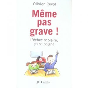 Meme Pas Grave ! L'echec Scolaire, Ca Se Soigne - Olivier Revol