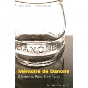 Memoire De Danone , Barcelone Paris New York , Itineraire D'un Succes International - Felix Torres , Pierre Labasse