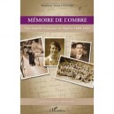 Memoire De L'ombre , Une Famille Francaise En Algerie 1868-1944 - Madeleine Touria Godard