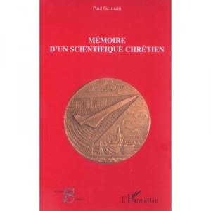Memoire D'un Scientifique Chretien - Paul Germain