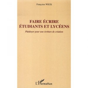 Faire Ecrire Etudiants Et Lyceens , Plaidoyer Pour Une Ecriture De Creation - Francoise Weck