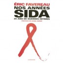 Nos Annees Sida , Vingt-cinq Ans De Guerres Intimes - Eric Favereau