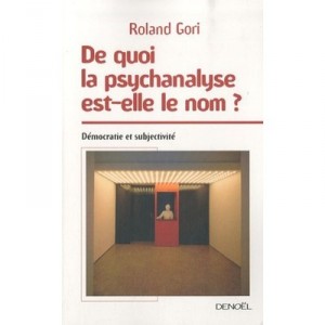 De Quoi La Psychanalyse Est-elle Le Nom ? Democratie Et Subjectivite - Roland Gori