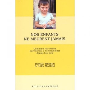 Nos Enfants Ne Meurent Jamais , Comment Les Enfants Parviennent A Communiquer Depuis L'au-dela - Donna Theisen , Dary Matera
