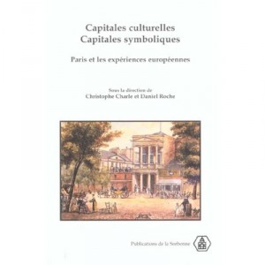 Capitales Culturelles Capitales Symboliques , Paris Et Les Experiences Europeennes - Charle , Roche