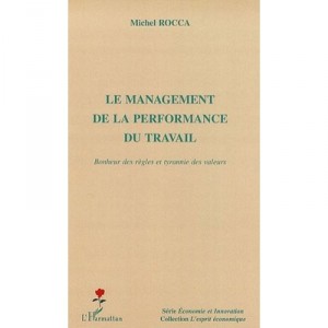 Le Management De La Performance Du Travail , Bonheur Des Regles Et Tyrannie Des Valeurs - Michel Rocca