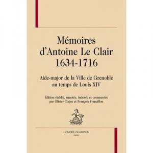 Memoires D'antoine Le Clair (1634-1716) , Aide-major De La Ville De Grenoble Au Temps De Louis Xiv - Antoine Le Clair