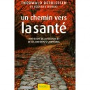 Un Chemin Vers La Sante , Sens Cache De La Maladie Et De Ses Differents Symptomes - Thorwald Dethlefsen