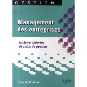 Management Des Entreprises , Histoire, Theorie Et Outils De Gestions - Francois Coulomb