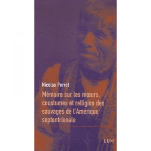 Memoire Sur Les Moeurs, Coustumes Et Relligions Des Sauvages De L'amerique Septentrionale - Nicolas Perrot