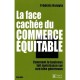 La Face Cachee Du Commerce Equitable , Comment Le Business Fait Main Basse Sur Une Idee Genereuse - Frederic Karpyta