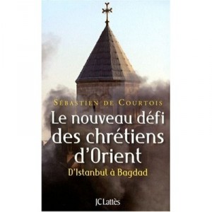 Le Nouveau Defi Chretiens D'orient , D'istanbul A Bagdad - Sebastien De Courtois