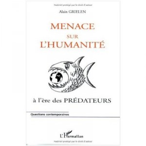 Menace Sur L'humanite A L'ere Des Predateurs - Alain Grielen