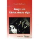 Menage A Trois , Litterature, Medecine, Religion - Vincent Kaufmann