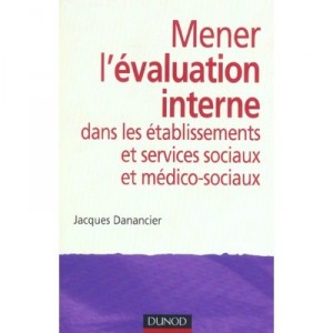 Mener L'evaluation Interne Dans Les Etablissementset Services Sociaux Et Medico-sociaux - Jacques Danancier