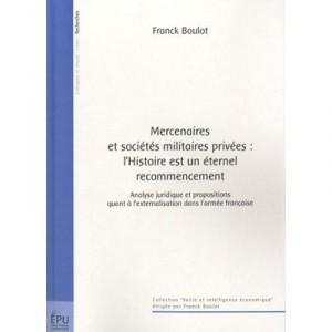 Mercenaires Et Societes Militaires Privees , L'histoire Est Un Eternel Recommencement - Franck Boulot