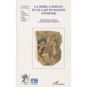 La Mere, L'enfant Et Le Lait En Egypte Ancienne - Richard-alain Jean , Anne-marie Loyrette