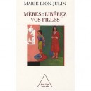 Meres : Liberez Vos Filles ! - Marie Lion-julin