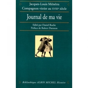 Journal De Ma Vie , Jacques-louis Menetra, Compagnon Vitrier Au Xviiieme Siecle - Jacques-louis Menetra