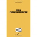 Merlin, L'enchanteur Romantique - Nicolas Koberich