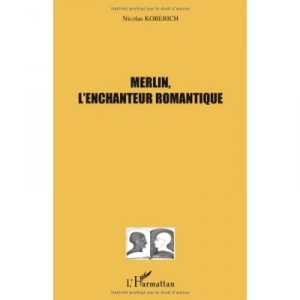 Merlin, L'enchanteur Romantique - Nicolas Koberich