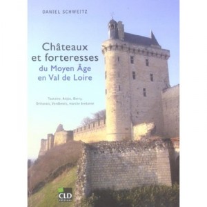 Chateaux Et Forteresses Du Moyen-age En Val De Loire - Daniel Schweitz