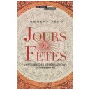 Jours De Fetes , Histoire Des Celebrations Chretiennes - Robert Fery