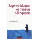 Juger Et Eduquer Les Mineurs Delinquants - Dominique Youf